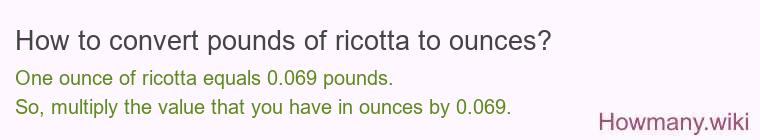How to convert pounds of ricotta to ounces? How to convert pounds of ricotta to ounces?