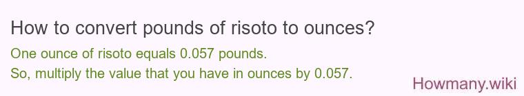 How to convert pounds of risoto to ounces? How to convert pounds of risoto to ounces?