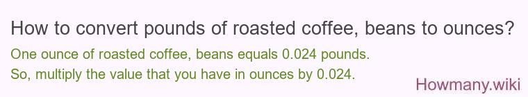 How to convert pounds of roasted coffee, beans to ounces?