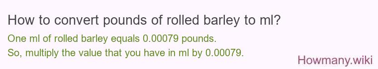 How to convert pounds of rolled barley to ml? How to convert pounds of rolled barley to ml?
