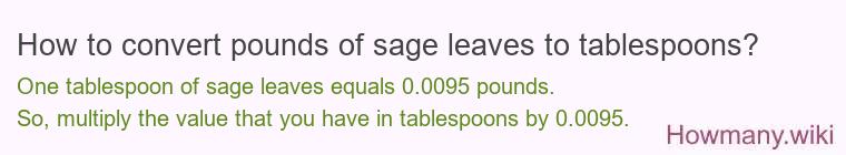 How to convert pounds of sage leaves to tablespoons?