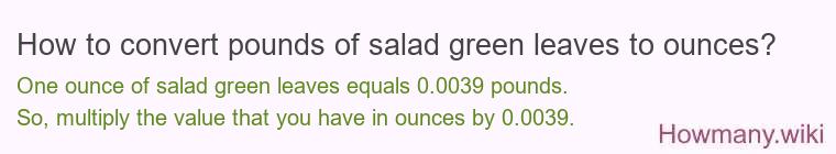 How to convert pounds of salad green leaves to ounces?