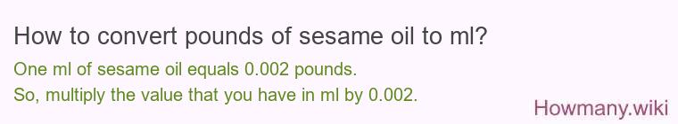 How to convert pounds of sesame oil to ml? How to convert pounds of sesame oil to ml?