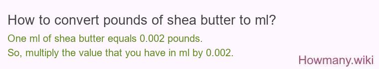 How to convert pounds of shea butter to ml? How to convert pounds of shea butter to ml?
