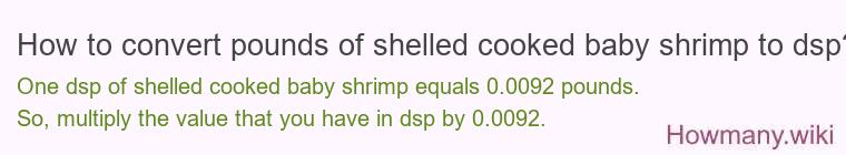 How to convert pounds of shelled cooked baby shrimp to dsp?