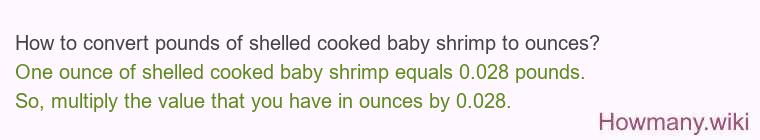 How to convert pounds of shelled cooked baby shrimp to ounces? How to convert pounds of shelled cooked baby shrimp to ounces?