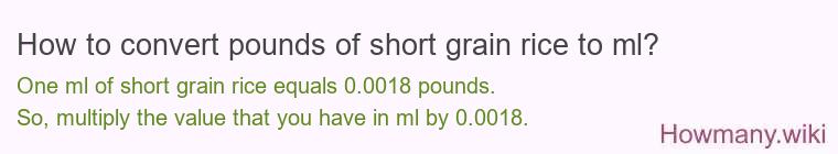 How to convert pounds of short grain rice to ml? How to convert pounds of short grain rice to ml?