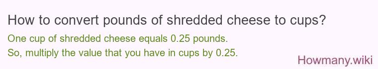 How to convert pounds of shredded cheese to cups? How to convert pounds of shredded cheese to cups?
