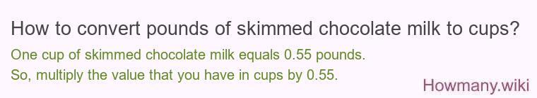 How to convert pounds of skimmed chocolate milk to cups? How to convert pounds of skimmed chocolate milk to cups?
