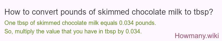 How to convert pounds of skimmed chocolate milk to tbsp? How to convert pounds of skimmed chocolate milk to tbsp?