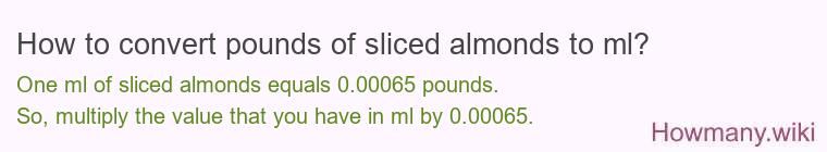How to convert pounds of sliced almonds to ml? How to convert pounds of sliced almonds to ml?