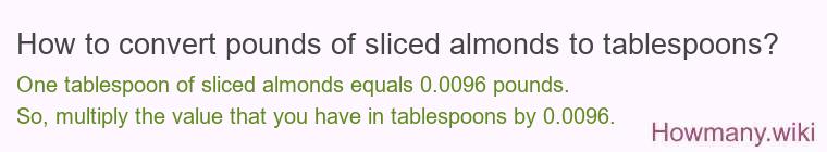 How to convert pounds of sliced almonds to tablespoons? How to convert pounds of sliced almonds to tablespoons?