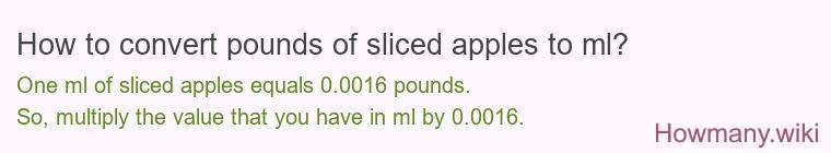 How to convert pounds of sliced apples to ml? How to convert pounds of sliced apples to ml?