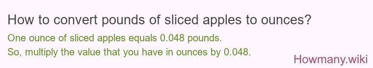 How to convert pounds of sliced apples to ounces? How to convert pounds of sliced apples to ounces?