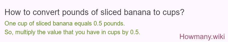 How to convert pounds of sliced banana to cups? How to convert pounds of sliced banana to cups?