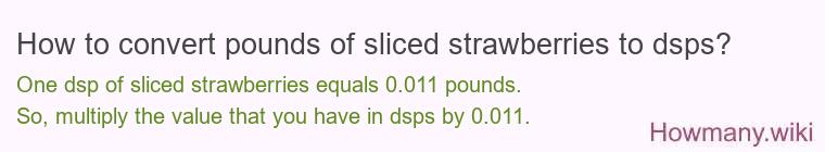 How to convert pounds of sliced strawberries to dsps? How to convert pounds of sliced strawberries to dsps?