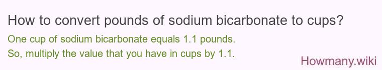 How to convert pounds of sodium bicarbonate to cups? How to convert pounds of sodium bicarbonate to cups?