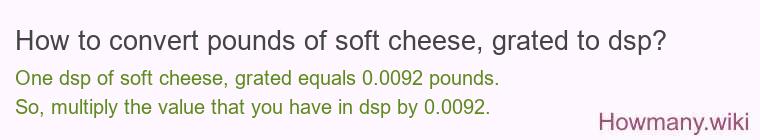 How to convert pounds of soft cheese, grated to dsp?
