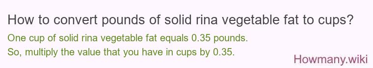 How to convert pounds of solid rina vegetable fat to cups?