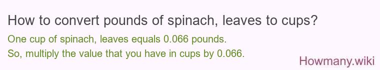 How to convert pounds of spinach leaves to cups?