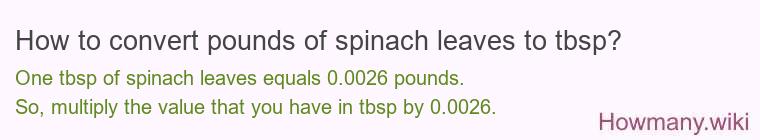How to convert pounds of spinach leaves to tbsp? How to convert pounds of spinach leaves to tbsp?