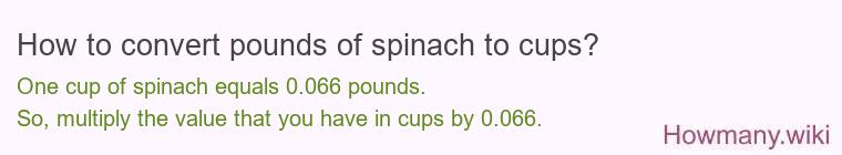 How to convert pounds of spinach to cups? How to convert pounds of spinach to cups?