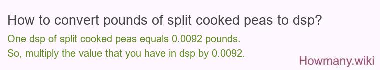 How to convert pounds of split cooked peas to dsp?