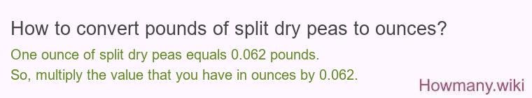 How to convert pounds of split dry peas to ounces? How to convert pounds of split dry peas to ounces?