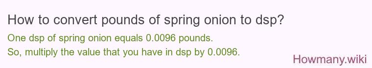 How to convert pounds of spring onion to dsp?