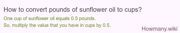 How to convert pounds of sunflower oil to cups? How to convert pounds of sunflower oil to cups?