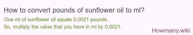 How to convert pounds of sunflower oil to ml? How to convert pounds of sunflower oil to ml?