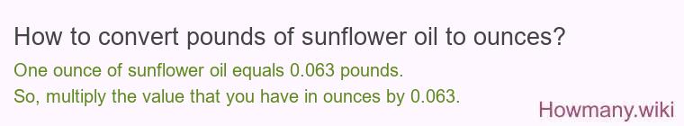 How to convert pounds of sunflower oil to ounces? How to convert pounds of sunflower oil to ounces?