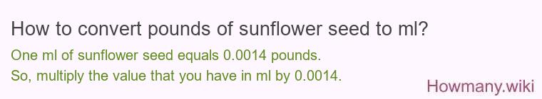 How to convert pounds of sunflower seed to ml? How to convert pounds of sunflower seed to ml?