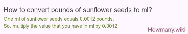 How to convert pounds of sunflower seeds to ml? How to convert pounds of sunflower seeds to ml?