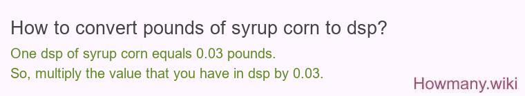 How to convert pounds of syrup corn to dsp?