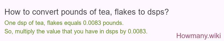 How to convert pounds of tea, flakes to dsps? How to convert pounds of tea, flakes to dsps?