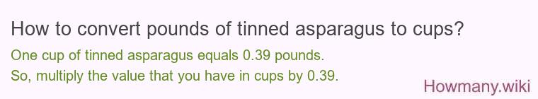 How to convert pounds of tinned asparagus to cups? How to convert pounds of tinned asparagus to cups?