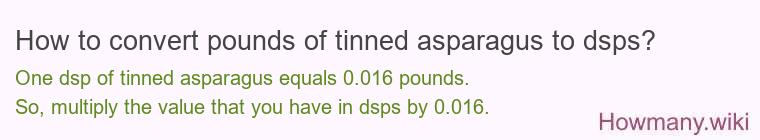 How to convert pounds of tinned asparagus to dsps? How to convert pounds of tinned asparagus to dsps?