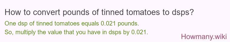 How to convert pounds of tinned tomatoes to dsps? How to convert pounds of tinned tomatoes to dsps?