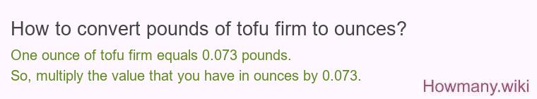 How to convert pounds of tofu firm to ounces? How to convert pounds of tofu firm to ounces?