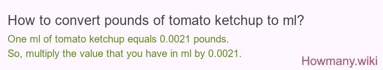 How to convert pounds of tomato ketchup to ml? How to convert pounds of tomato ketchup to ml?