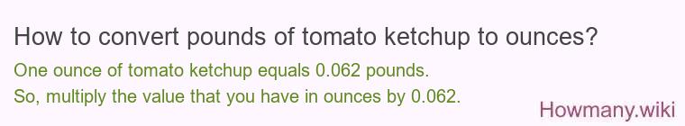How to convert pounds of tomato ketchup to ounces? How to convert pounds of tomato ketchup to ounces?