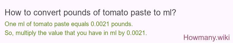 How to convert pounds of tomato paste to ml? How to convert pounds of tomato paste to ml?