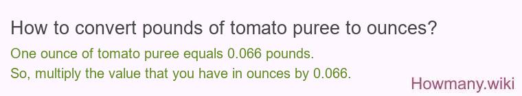 How to convert pounds of tomato puree to ounces? How to convert pounds of tomato puree to ounces?