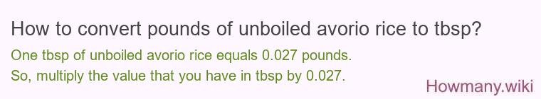 How to convert pounds of unboiled avorio rice to tbsp? How to convert pounds of unboiled avorio rice to tbsp?