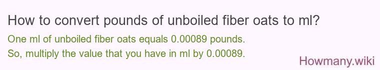 How to convert pounds of unboiled fiber oats to ml?