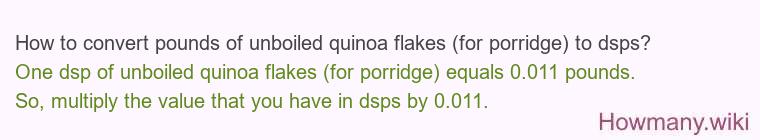How to convert pounds of unboiled quinoa flakes (for porridge) to dsps? How to convert pounds of unboiled quinoa flakes (for porridge) to dsps?