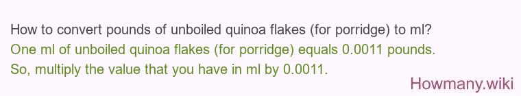 How to convert pounds of unboiled quinoa flakes (for porridge) to ml? How to convert pounds of unboiled quinoa flakes (for porridge) to ml?