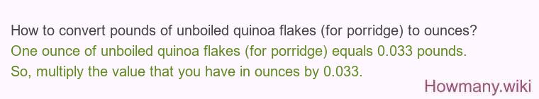 How to convert pounds of unboiled quinoa flakes (for porridge) to ounces? How to convert pounds of unboiled quinoa flakes (for porridge) to ounces?