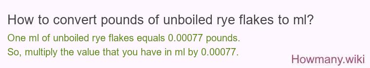 How to convert pounds of unboiled rye flakes to ml? How to convert pounds of unboiled rye flakes to ml?